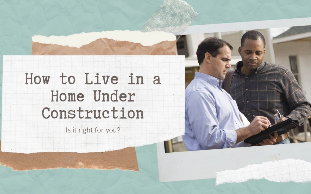 How to Live in a Home Under Construction